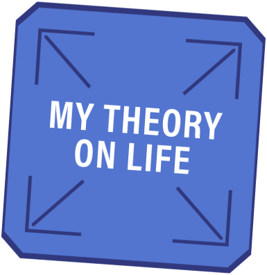 My Theory on Life